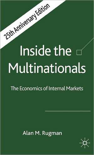 Inside the Multinationals 25th Anniversary Edition: The Economics of Internal Markets de A. Rugman