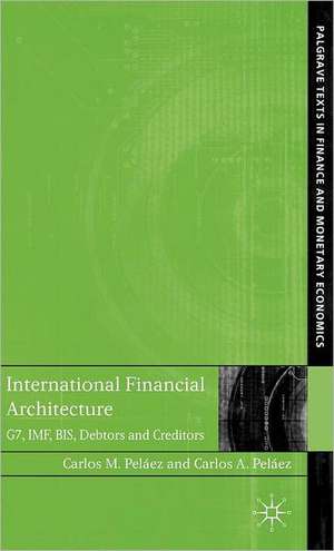 International Financial Architecture: G7, IMF, BIS, Debtors and Creditors de C. Peláez