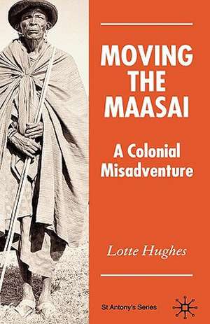 Moving the Maasai: A Colonial Misadventure de L. Hughes