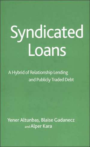 Syndicated Loans: A Hybrid of Relationship Lending and Publicly Traded Debt de Y. Altunbas