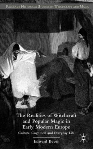 The Realities of Witchcraft and Popular Magic in Early Modern Europe: Culture, Cognition and Everyday Life de E. Bever