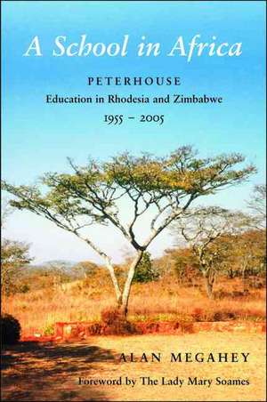 A School in Africa: Peterhouse. Education in Rhodesia and Zimbabwe1955-2005 de A. Megahey