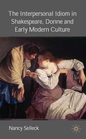 The Interpersonal Idiom in Shakespeare, Donne, and Early Modern Culture de N. Selleck