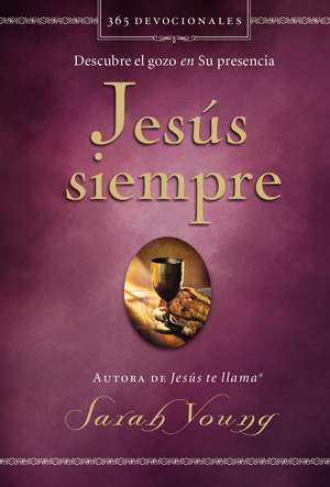 Jesús siempre: Descubre el gozo en su presencia de Sarah Young