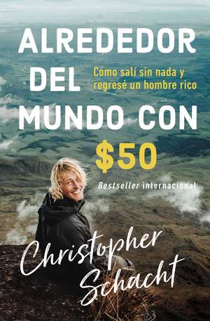 Alrededor del mundo con $50: Cómo salí sin nada y regresé un hombre rico de Christopher Schacht