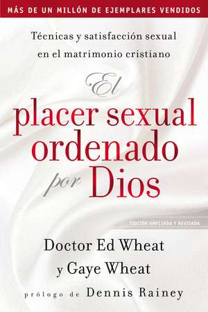 El placer sexual ordenado por Dios: Técnicas y satisfacción sexual en el matrimonio cristiano de Ed Wheat