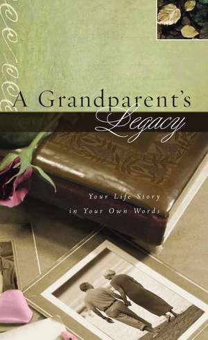 A Grandparent's Legacy: Your Life Story in Your Own Words de Thomas Nelson