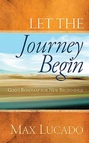 Let the Journey Begin: God's Roadmap for New Beginnings de Max Lucado