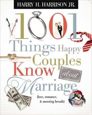 1001 Things Happy Couples Know About Marriage: Like Love, Romance and Morning Breath de Harry Harrison