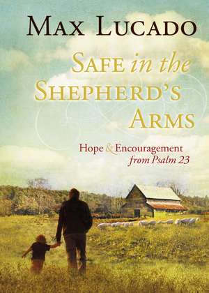 Safe in the Shepherd's Arms: Hope and Encouragement from Psalm 23 (a 30-Day Devotional) de Max Lucado