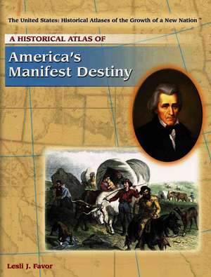 A Historical Atlas of America's Manifest Destiny de Lesli J. Favor