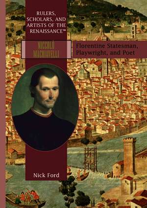 Niccolc2 Machiavelli: Florentine Statesman, Playwright, and Poet de Nick Ford