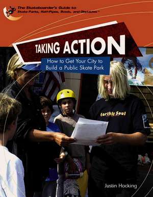 Taking Action: How to Get Your City to Build a Public Skate Park de Justin Hocking