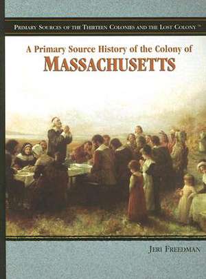 A Primary Source History of the Colony of Massachusetts de Jeri Freedman