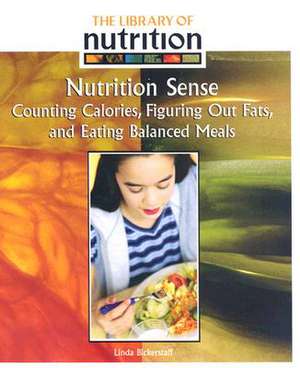 Nutrition Sense: Counting Calories, Figuring Out Fats, and Eating Balanced Meals de Linda Bickerstaff