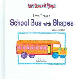 Let's Draw a School Bus with Shapes de Joanne Randolph