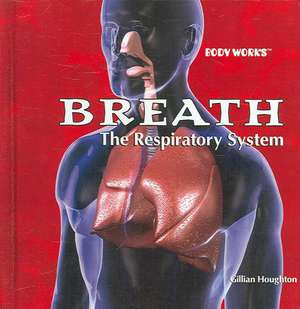 Breath: The Respiratory System de Gillian Houghton