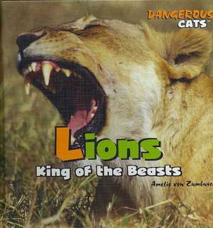 Lions: King of the Beasts de Amelie Von Zumbusch