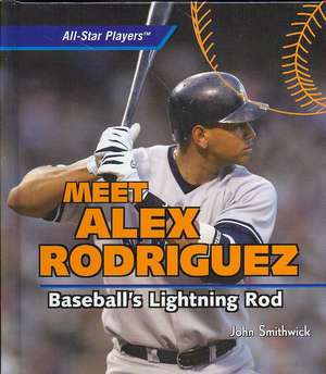 Meet Alex Rodriguez: Baseball's Lightning Rod de John Smithwick