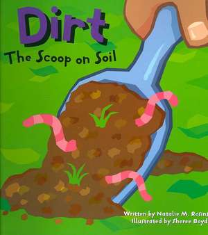 Dirt: The Scoop on Soil de Natalie M. Rosinsky