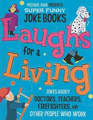 Laughs for a Living: Jokes about Doctors, Teachers, Firefighters, and Other People Who Work de Michael Dahl