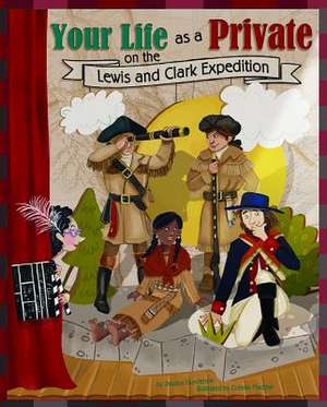 Your Life as a Private on the Lewis and Clark Expedition de Jessica Gunderson