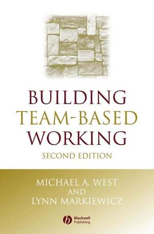 Building Team–Based Working – A Practical Guide to Organizational Transformation de M West