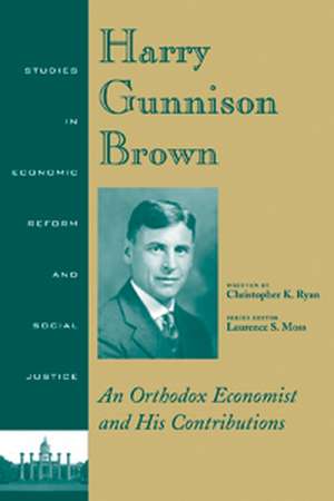 Harry Gunnison Brown: An Orthodox Economist and Hi s Contributions, Third Edition de Ryan