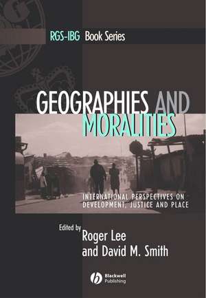 Geographies and Moralities: International Perspect ives on Development, Justice and Place de R Lee