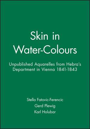 Skin in Water–Colours – Aquarelles from Hebra′s Department in Vienna 1840–1843 de S Fatovic–Ferenci