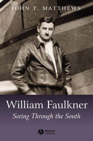 William Faulkner – Seeing Through the South de JT Matthews