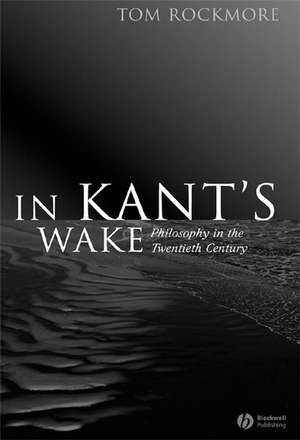 In Kant′s Wake – Philosophy in the Twentieth Century de Rockmore