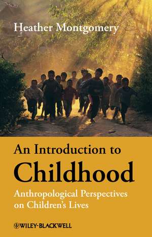 An Introduction to Childhood – Anthropological Perspectives on Children′s Lives de H. Montgomery