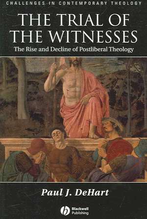 The Trial of the Witnesses: The Rise and Decline of Postliberal Theology de Paul J. Dehart