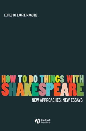 How To Do Things With Shakespeare – New Approaches, New Essays de LE Maguire