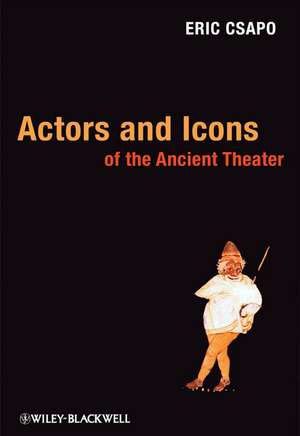 Actors and Icons of the Ancient Theater de E Csapo