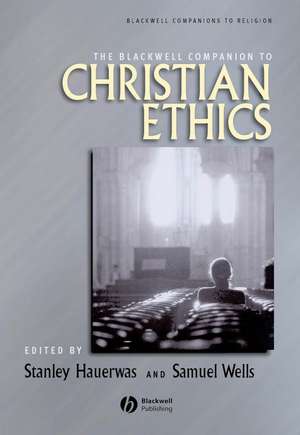 The Blackwell Companion to Christian Ethics de S Hauerwas