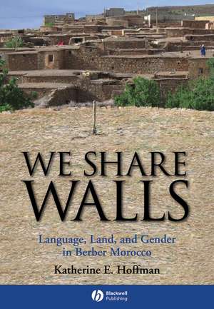 We Share Walls – Language, Land and Gender in Berber Morocco de KE Hoffman