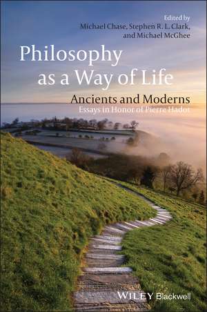 Philosophy as a Way of Life: Ancients and Moderns – Essays in Honor of Pierre Hadot de Michael Chase