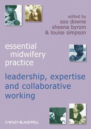 Essential Midwifery Practice – Leadership, Expertise and Collaborative Working de S Downe