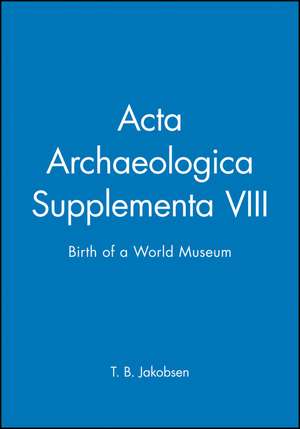 Acta Archaeologica Supplementa V78 – Birth of a World Museum de T Jakobsen