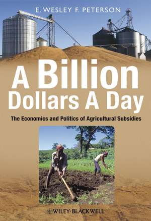 A Billion Dollars A Day – The Economics and Politics of Agricultural Subsides de W Peterson