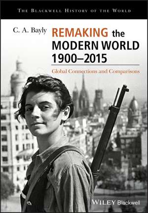 Remaking the Modern World 1900–2015 – Global Connections and Comparisons de CA Bayly