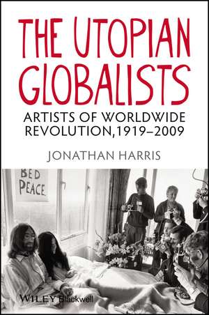 The Utopian Globalists – Artists of Worldwide Revolution, 1919–2009 de J. Harris