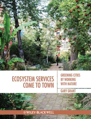 Ecosystem Services Come To Town – Greening Cities by Working with Nature de G Grant