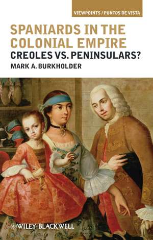 Spaniards in the Colonial Empire – Creoles vs. Peninsulars? de M Burkholder