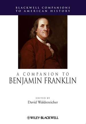 A Companion to Benjamin Franklin de D Waldstreicher