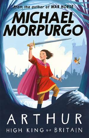 Arthur High King of Britain de Michael Morpurgo