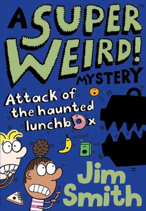 A Super Weird! Mystery: Attack of the Haunted Lunchbox de Jim Smith