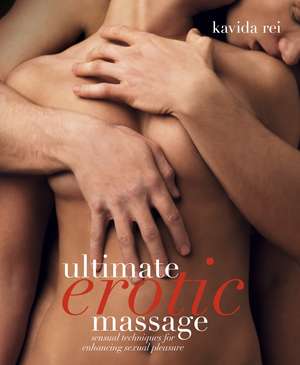 Ultimate Erotic Massage: Sensual Techniques for Enhancing Sexual Pleasure de Kavida Rei